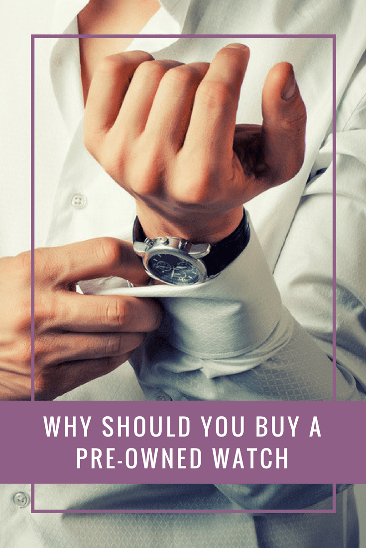 Why Should You Buy a Pre-Owned Watch