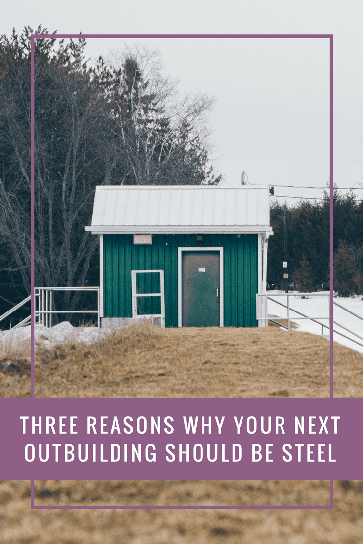 Three Reasons Why Your Next Outbuilding Should Be Steel